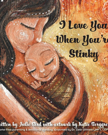 I Love You When You're Stinky: Shame-Free Parenting and Emotional Bonding