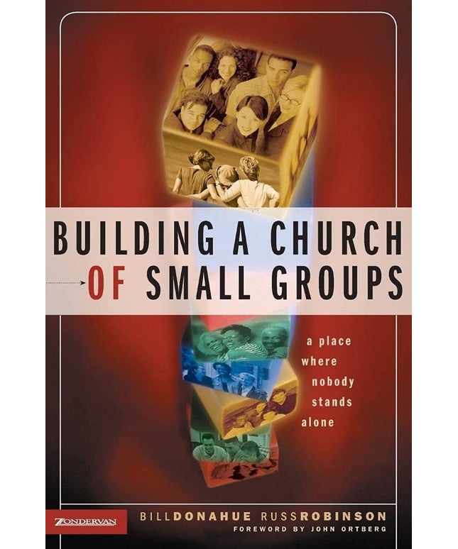 Building a Church of Small Groups: A Place Where Nobody Stands Alone
