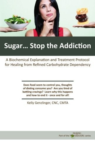 Sugar...Stop the Addiction: A Biochemical Explanation and Treatment Protocol fo