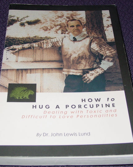 How to Hug a Porcupine: Dealing With Toxic & Difficult to Love Personalities