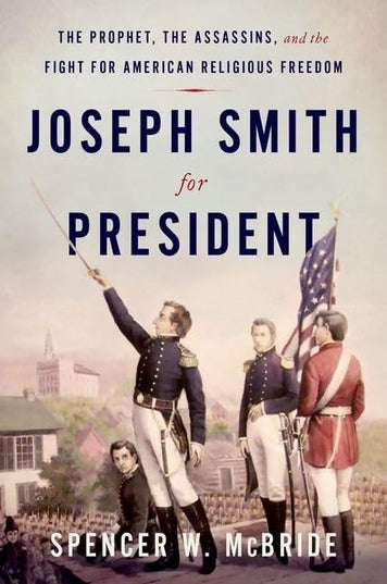 Joseph Smith for President: The Prophet, the Assassins, and the Fight for Ameri
