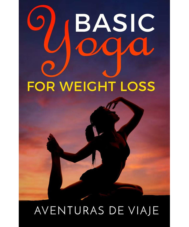 Basic Yoga for Weight Loss: Lose Weight Fast with Basic Yoga Therapy (Health an