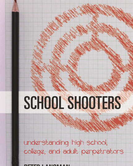 School Shooters: Understanding High School, College, and Adult Perpetrators
