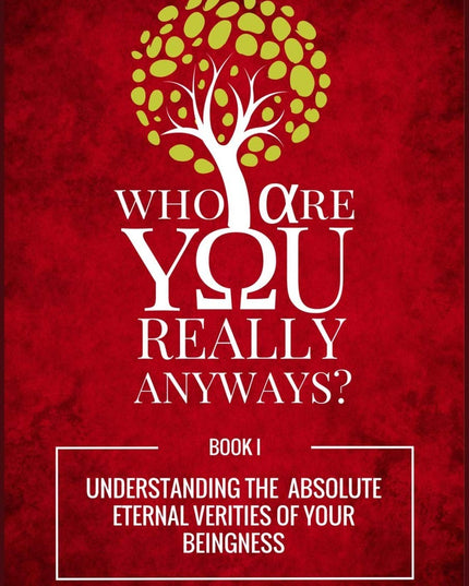 Who Are You Really Anyways?: Understanding the Absolute Eternal Verities of you