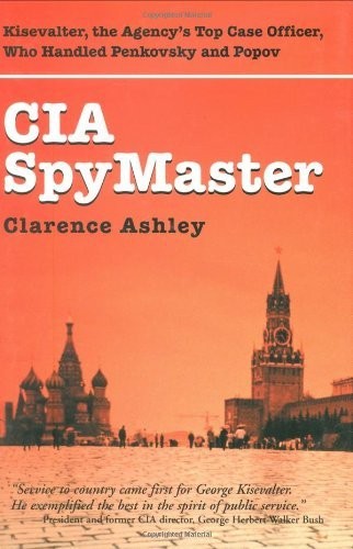 CIA Spymaster: The Agency’s Top Case Officer Who Handled Penkovsky And Popov
