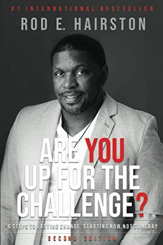 Are You Up For The Challenge?: 6 Steps to Lasting Change Starting Now, Not Some