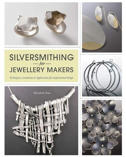 Silversmithing for Jewellery Makers: Techniques, Treatments & Applications for