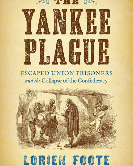The Yankee Plague: Escaped Union Prisoners and the Collapse of the Confederacy