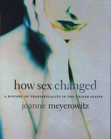 How Sex Changed: A History of Transsexuality in the United States