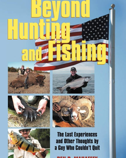 Beyond Hunting and Fishing: The Last Experiences and other Thoughts by a Guy Wh