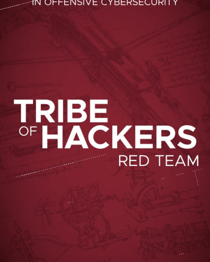 Tribe of Hackers Red Team: Tribal Knowledge from the Best in Offensive Cybersec