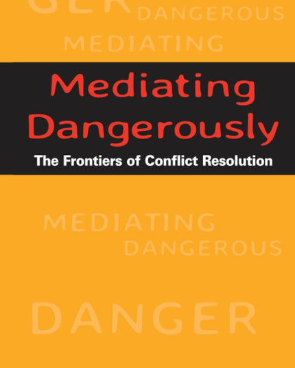 Mediating Dangerously: The Frontiers of Conflict Resolution
