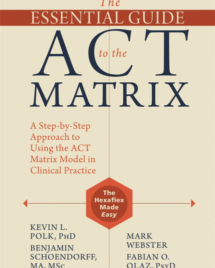 The Essential Guide to the ACT Matrix: A Step-by-Step Approach to Using the ACT