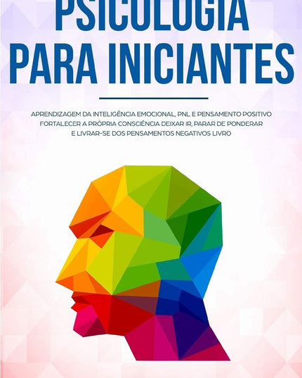 Psicologia para iniciantes: Aprendizagem da Inteligência Emocional, PNL e Pensa