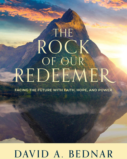The Rock of Our Redeemer: Facing the Future with Faith, Hope, and Power