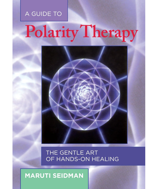 A Guide to Polarity Therapy: The Gentle Art of Hands-On Healing