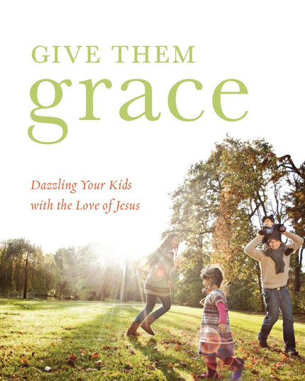 Give Them Grace: Dazzling Your Kids with the Love of Jesus