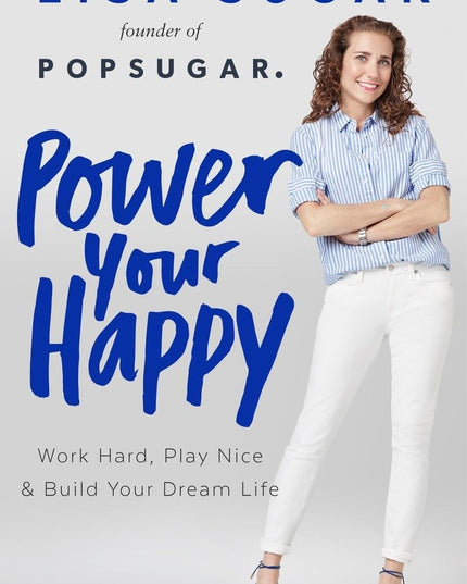 Power Your Happy: Work Hard, Play Nice & Build Your Dream Life