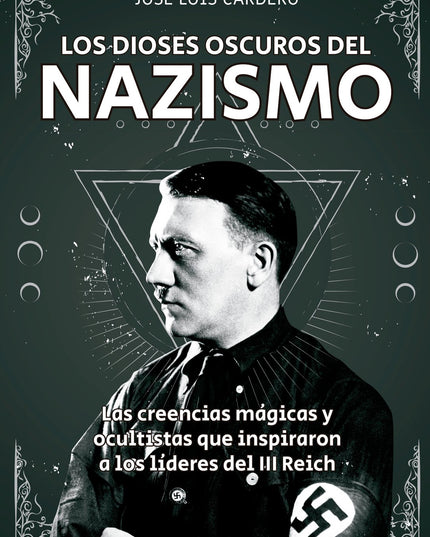 Los dioses oscuros del nazismo: Las creencias mágicas y ocultistas que inspirar