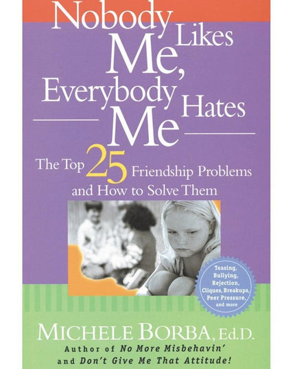 Nobody Likes Me, Everybody Hates Me: The Top 25 Friendship Problems And How To