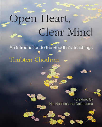 Open Heart, Clear Mind: An Introduction to the Buddha's Teachings