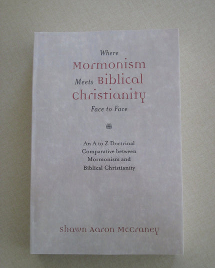 Where Mormonism Meets Biblical Christianity Face to Face: An A to Z Doctrinal C