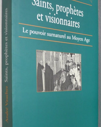 Saints, prophètes et visionnaires: Le pouvoir surnaturel au Moyen Âge
