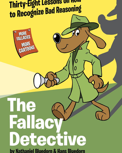The Fallacy Detective: Thirty-Eight Lessons on How to Recognize Bad Reasoning