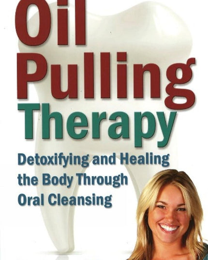 Oil Pulling Therapy: Detoxifying and Healing the Body Through Oral Cleansing