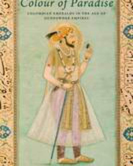 Colour of Paradise: The Emerald in the Age of Gunpowder Empires