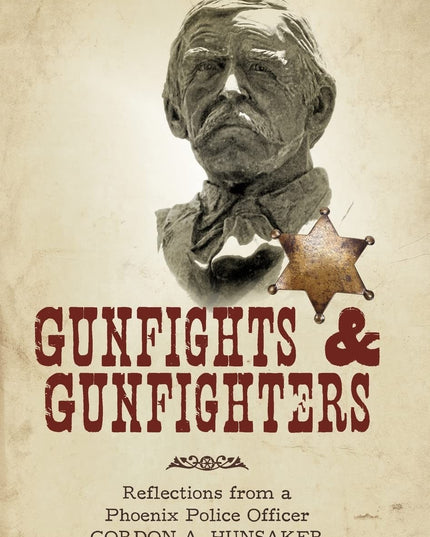 Gunfights & Gunfighters: Reflections from a Phoenix Police Officer
