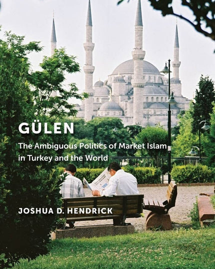 Gülen: The Ambiguous Politics of Market Islam in Turkey and the World
