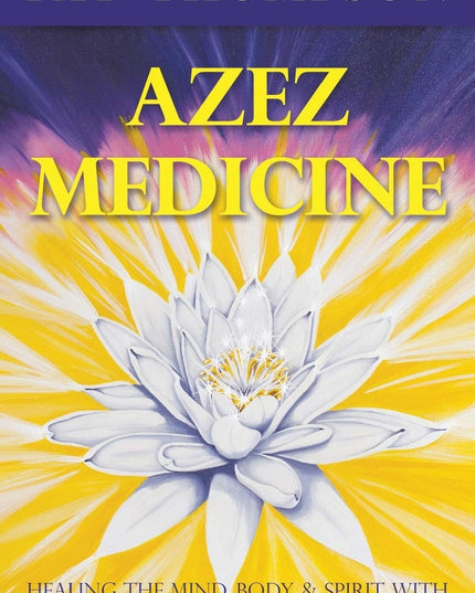 Azez Medicine: Healing the Mind, Body, and Spirit with the Help of the Beings o
