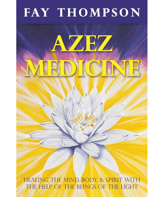 Azez Medicine: Healing the Mind, Body, and Spirit with the Help of the Beings o