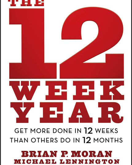 The 12 Week Year: Get More Done in 12 Weeks than Others Do in 12 Months