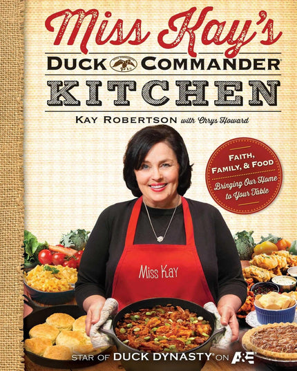Miss Kay's Duck Commander Kitchen: Faith, Family, and Food--Bringing Our Home t