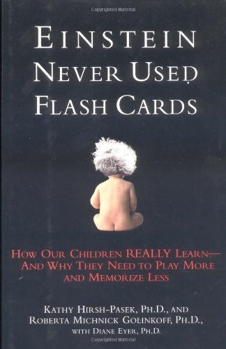 Einstein Never Used Flashcards: How Our Children Really Learn-- And Why They Ne