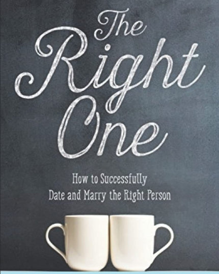 The Right One: How to Successfully Date and Marry the Right Person (A Marriage