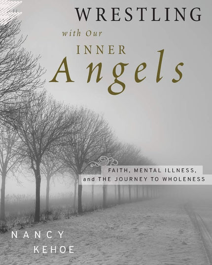 Wrestling with Our Inner Angels: Faith, Mental Illness, and the Journey to Whol