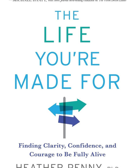 The Life You're Made For: Finding Clarity, Confidence, and Courage to Be Fully