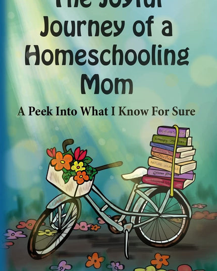 The Joyful Journey of a Homeschool Mom: A Peek Into What I Know For Sure