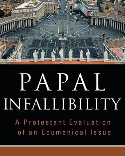 Papal Infallibility: A Protestant Evaluation of an Ecumenical Issue