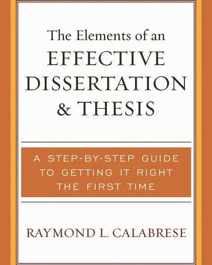 The Elements of an Effective Dissertation and Thesis: A Step-by-Step Guide to G