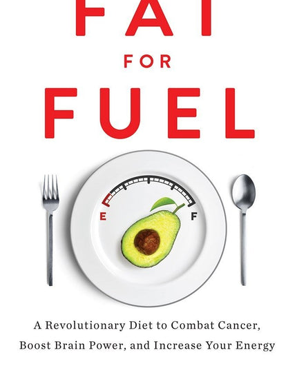 Fat for Fuel: A Revolutionary Diet to Combat Cancer, Boost Brain Power & increa