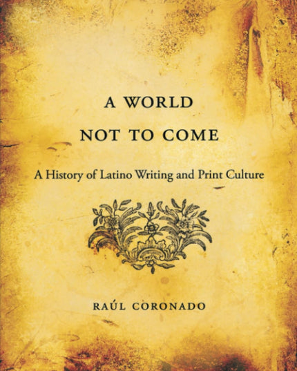 A World Not to Come: A History of Latino Writing and Print Culture