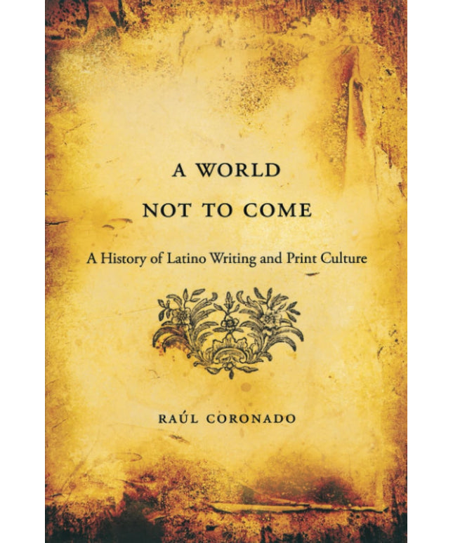 A World Not to Come: A History of Latino Writing and Print Culture