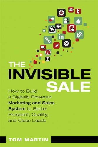 The Invisible Sale: How to Build a Digitally Powered Marketing and Sales System