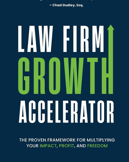 Law Firm Growth Accelerator: The Proven Framework for Multiplying Your Impact,