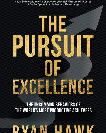 The Pursuit of Excellence: The Uncommon Behaviors of the World's Most Productiv