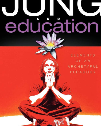 Jung and Education: Elements of an Archetypal Pedagogy